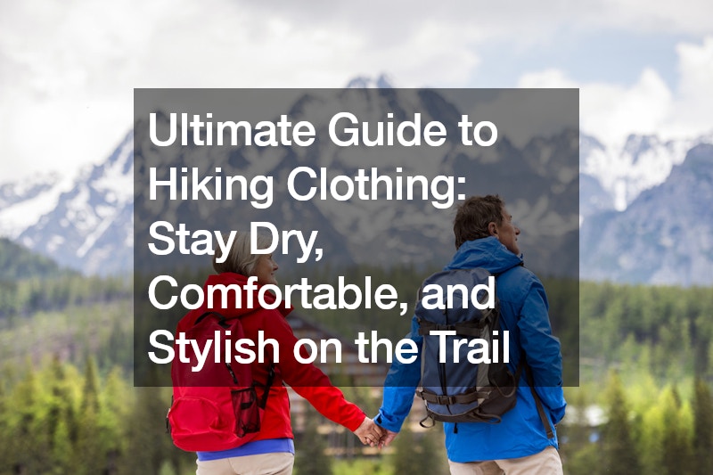 Ultimate Guide to Hiking Clothing: Stay Dry, Comfortable, and Stylish on the Trail