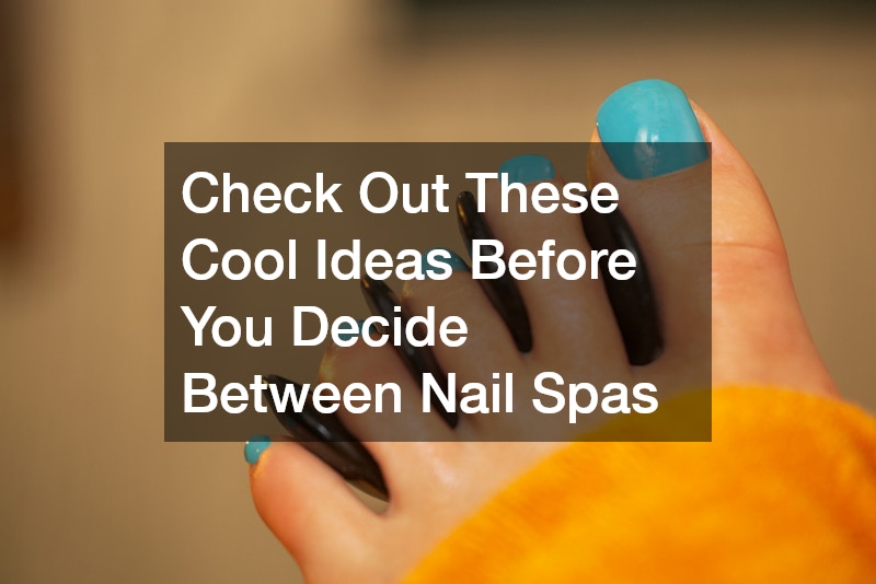 Check Out These Cool Ideas Before You Decide Between Nail Spas