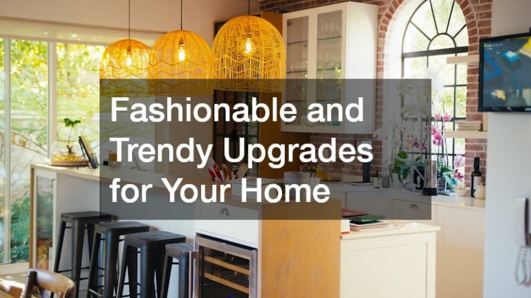 Fashionable and Trendy Upgrades for Your Home